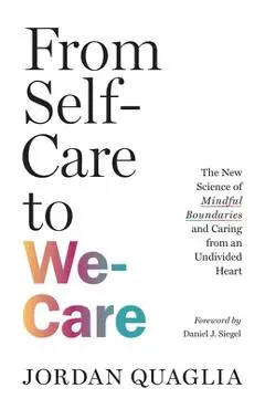From Self-Care to We-Care: The New Science of Mindful Boundaries and Caring from an Undivided Heart - Jordan Quaglia