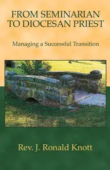 From Seminarian to Diocesan Priest: Managing a Successful Transition, Paperback/J. Ronald Knott