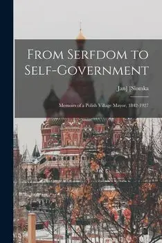 From Serfdom to Self-government: Memoirs of a Polish Village Mayor, 1842-1927, Paperback/Jan] 1842-1927 [Slomka