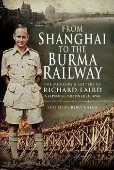 From Shanghai to the Burma Railway. The Memoirs of a Japanese Prisoner of War, Hardback/Rory Laird