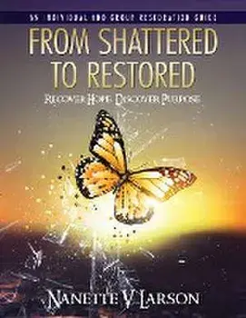 From Shattered To Restored: Restoration Guide, Paperback/Nanette V. Larson