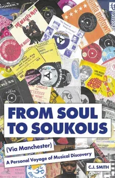 From Soul to Soukous (Via Manchester). A Personal Voyage of Musical Discovery, Paperback/C.J. Smith