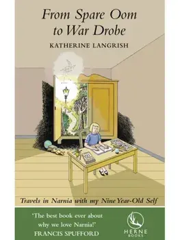From Spare Oom to War Drobe. Travels in Narnia with my Nine-Year Old Self, Paperback/Katherine Langrish
