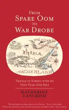 From Spare Oom to War Drobe. Travels in Narnia with my nine-year-old self, Hardback/Katherine Langrish