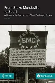 From Stoke Mandeville to Sochi: A History of the Summer and Winter Paralympic Games, Paperback/Ian Brittain