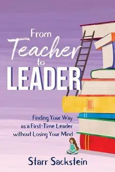 From Teacher to Leader: Finding Your Way as a First-Time Leader-Without Losing Your Mind, Paperback/Starr Sackstein