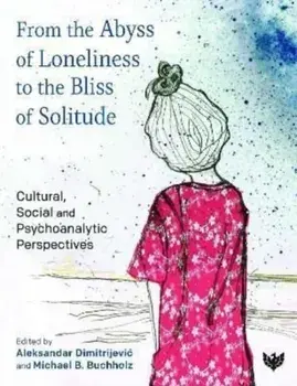 From the Abyss of Loneliness to the Bliss of Solitude. Cultural, Social and Psychoanalytic Perspectives, Paperback/***