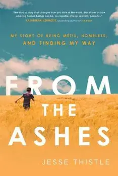From the Ashes: My Story of Being Métis, Homeless, and Finding My Way, Paperback/Jesse Thistle