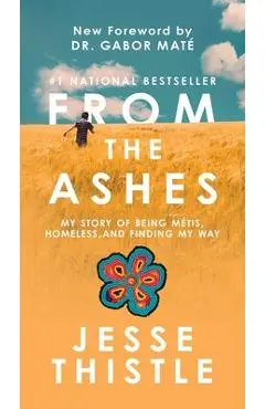 From the Ashes: My Story of Being Métis, Homeless, and Finding My Way - Jesse Thistle