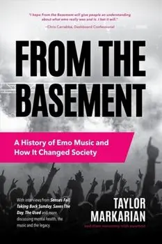 From the Basement: A History of Emo Music and How It Changed Society, Paperback/Taylor Markarian