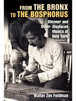 From the Bronx to the Bosphorus. Klezmer and Other Displaced Musics of New York, New ed, Hardback/Walter Zev Feldman