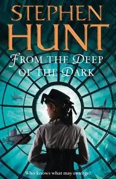From the Deep of the Dark, Paperback/Stephen Hunt