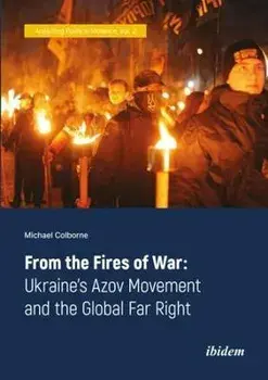 From the Fires of War - Ukraine's Azov Movement and the Global Far Right, Paperback/Michael Colborne