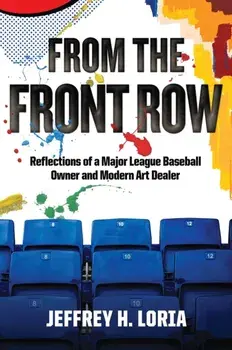 From the Front Row. Reflections of a Major League Baseball Owner and Modern Art Dealer, Hardback/Jeffrey H. Loria