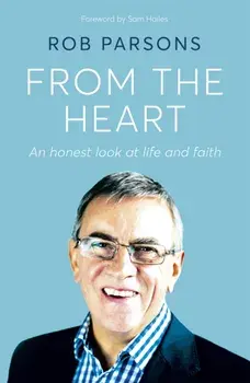 From the Heart. An honest look at life and faith, Hardback/Rob Parsons