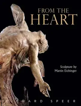 From the Heart: Sculpture of Martin Eichinger, Paperback/Richard Speer
