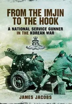 From the Imjin to the Hook: A National Service Gunner in the Korean War, Hardback/James Jacobs