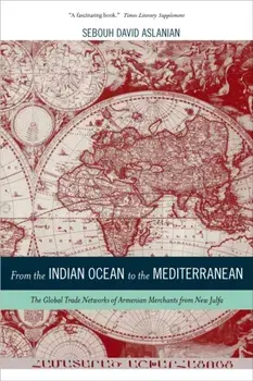 From the Indian Ocean to the Mediterranean. The Global Trade Networks of Armenian Merchants from New Julfa, Paperback/Sebouh Aslanian