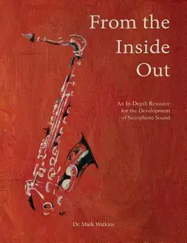From the Inside Out: An In-Depth Resource for the Development of Saxophone Sound, Paperback/Dr Mark Watkins