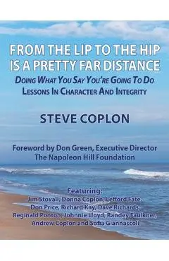 From the Lip to the Hip is a Pretty Far Distance: Doing What You Say You're Going to Do - Lessons in Character and Integrity - Steve Coplon