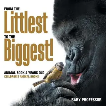 From the Littlest to the Biggest! Animal Book 4 Years Old Children's Animal Books, Paperback/Baby Professor
