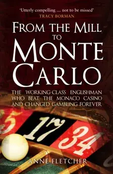 From the Mill to Monte Carlo. The Working-Class Englishman Who Beat the Monaco Casino and Changed Gambling Forever, Paperback/Anne Fletcher