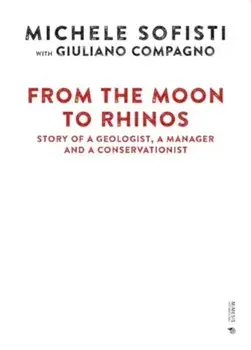 From the Moon to Rhinos. Story of a Geologist, a Manager and a Conservationist, Hardback/Compagno Giuliano