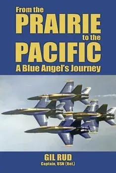 From the Prairie to the Pacific: A Blue Angel's Journey, Paperback/Capt Usn (Ret ). Gil Rud