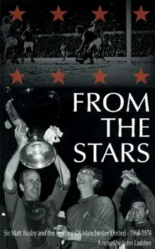 From the Stars. Sir Matt Busby & the Decline of Manchester United -- 1968-1974, Paperback/John Ludden
