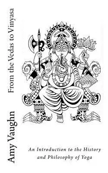 From the Vedas to Vinyasa: An Introduction to the History and Philosophy of Yoga, Paperback/Amy Vaughn
