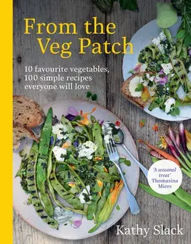 From the Veg Patch. 10 favourite vegetables, 100 simple recipes everyone will love, Hardback/Kathy Slack