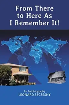 From There to Here As I Remember It!: An Autobiography, Paperback/Leonard Szczesny