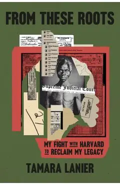 From These Roots: My Fight with Harvard to Reclaim My Legacy - Tamara Lanier