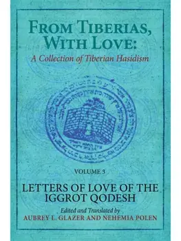 From Tiberias, with Love: A Collection of Tiberian Hasidism. Volume 3. Letters of Love of the "Iggrot Qodesh", Hardback/***