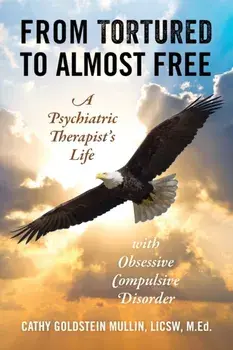 From Tortured to Almost Free: A Psychiatric Therapist's Life With Obsessive Compulsive Disorder, Paperback/Cathy Goldstein Mullin Licsw M. Ed