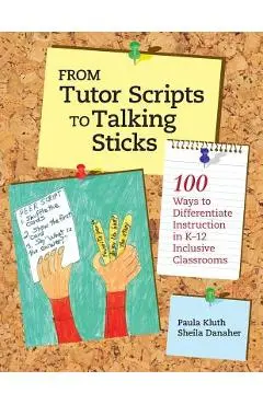 From Tutor Scripts to Talking Sticks: 100 Ways to Differentiate Instruction in K - 12 Classrooms - Paula Kluth