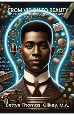 From Vision to Reality: African American Inventors Who Changed the World - Bettye Thomas-gilkey