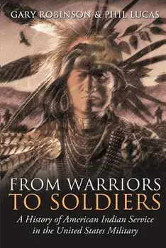 From Warriors to Soldiers: A History of American Indian Service in the U.S. Military, Paperback/Gary Robinson
