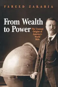 From Wealth to Power: The Unusual Origins of America's World Role, Paperback/Fareed Zakaria
