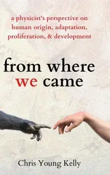 from where we came: a physicist's perspective on human origin, adaptation, proliferation, and development, Hardcover/Chris Kelly