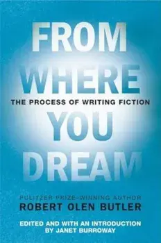 From Where You Dream: The Process of Writing Fiction, Paperback/Robert Olen Butler