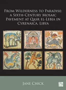 From Wilderness to Paradise. A Sixth-Century Mosaic Pavement at Qasr El-Lebia in Cyrenaica, Libya, Paperback/***