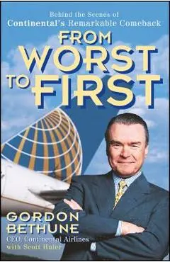 From Worst to First: Behind the Scenes of Continental's Remarkable Comeback - Gordon Bethune