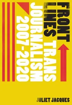 Front Lines. Trans Journalism 2007-2020, Paperback/Juliet Jacques