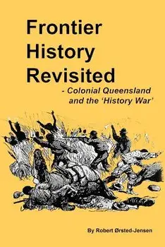 Frontier History Revisited: Queensland and the 'history War', Paperback/Robert Rsted-Jensen