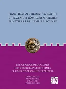 Frontiers of the Roman Empire: The Upper Germanic Limes. Grenzen des Romischen Reiches: Der Obergermanische Limes / Frontieres de l´Empire Romain: Le limes de Germanie superieure, Multilingual ed, Paperback/Thomas Becker