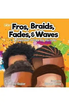 Fros, Braids, Fades, & Waves: A Celebration of Black Boy Hairstyles - Thomishia Booker