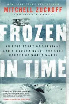 Frozen in Time: An Epic Story of Survival and a Modern Quest for Lost Heroes of World War II, Paperback/Mitchell Zuckoff