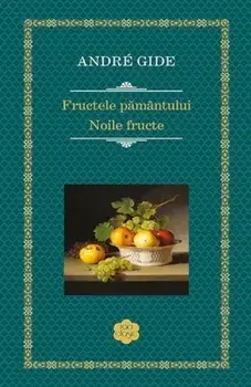 Fructele pamantului. Noile fructe/Andre Gide