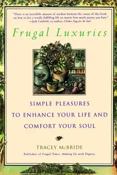 Frugal Luxuries: Simple Pleasures to Enhance Your Life and Comfort Your Soul, Paperback/Tracey McBride